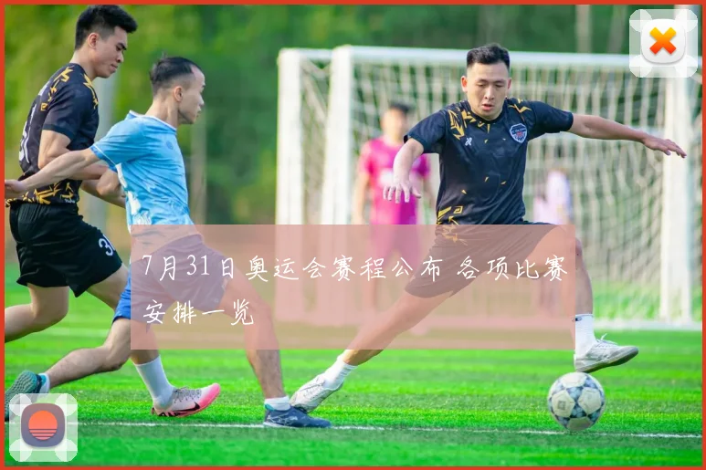 7月31日奥运会赛程公布 各项比赛安排一览